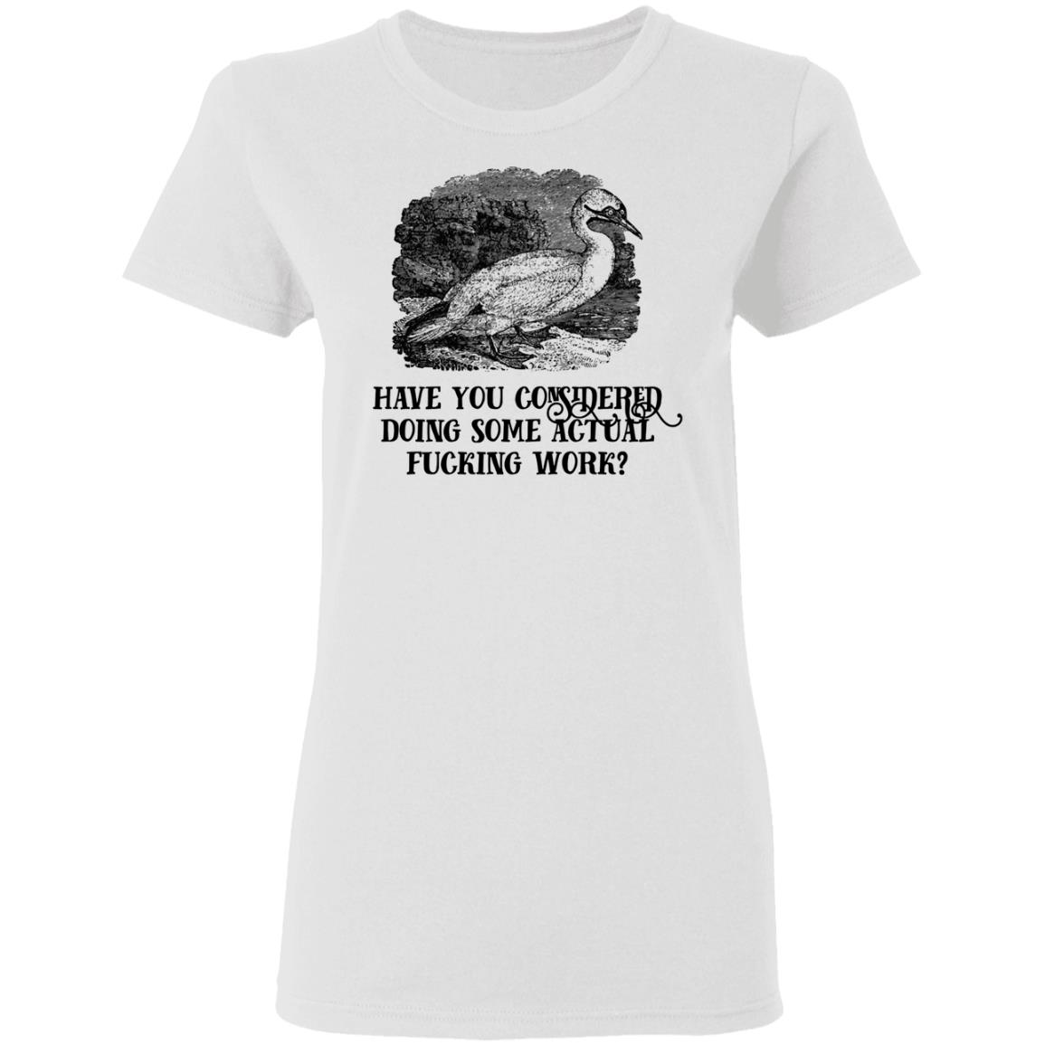 Have You Considered Doing Some Actual Fucking Work Shirt, Hoodie, Tank