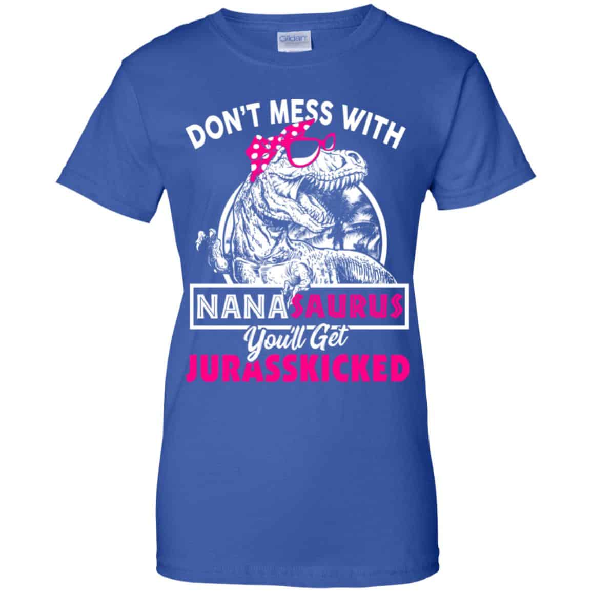 Don’t Mess With Nanasaurus You’ll Get Jurasskicked T-Shirts, Hoodie, Tank