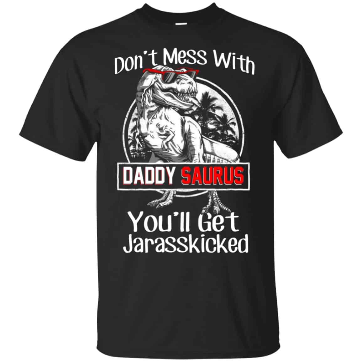 Don’t Mess With Daddy Saurus You’ll Get Jurasskicked T-Shirts, Hoodie, Tank