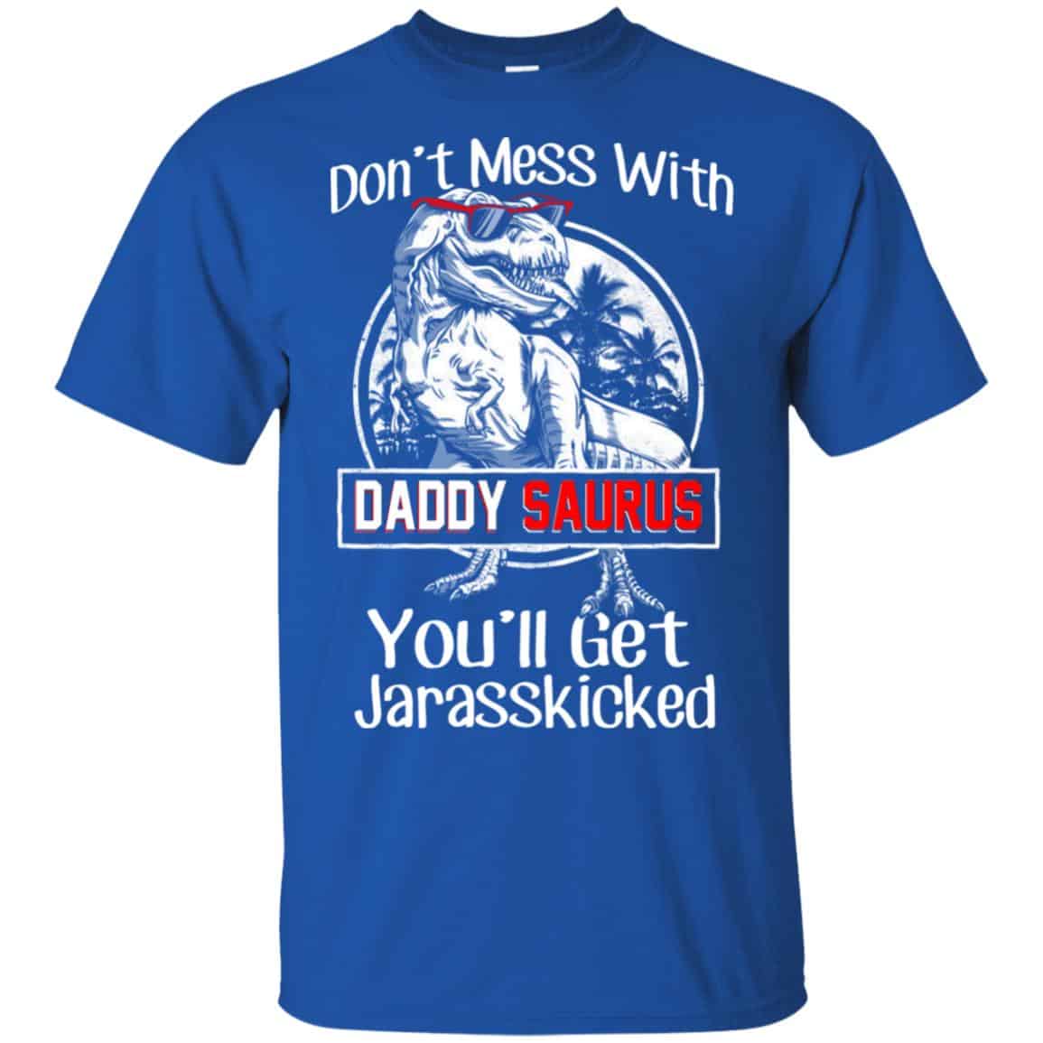 Don’t Mess With Daddy Saurus You’ll Get Jurasskicked T-Shirts, Hoodie, Tank