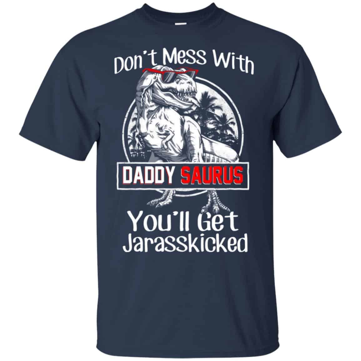 Don’t Mess With Daddy Saurus You’ll Get Jurasskicked T-Shirts, Hoodie, Tank