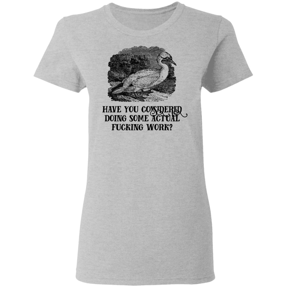 Have You Considered Doing Some Actual Fucking Work Shirt, Hoodie, Tank