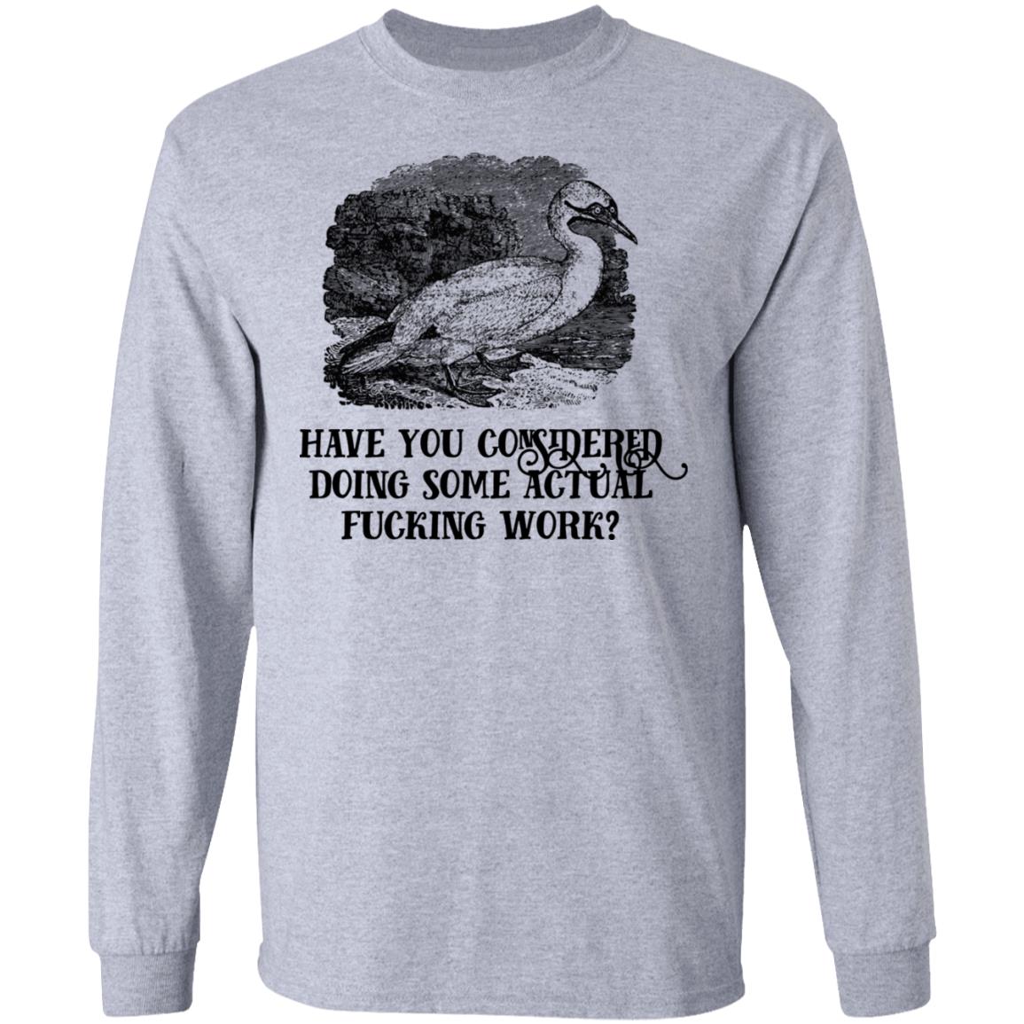 Have You Considered Doing Some Actual Fucking Work Shirt, Hoodie, Tank