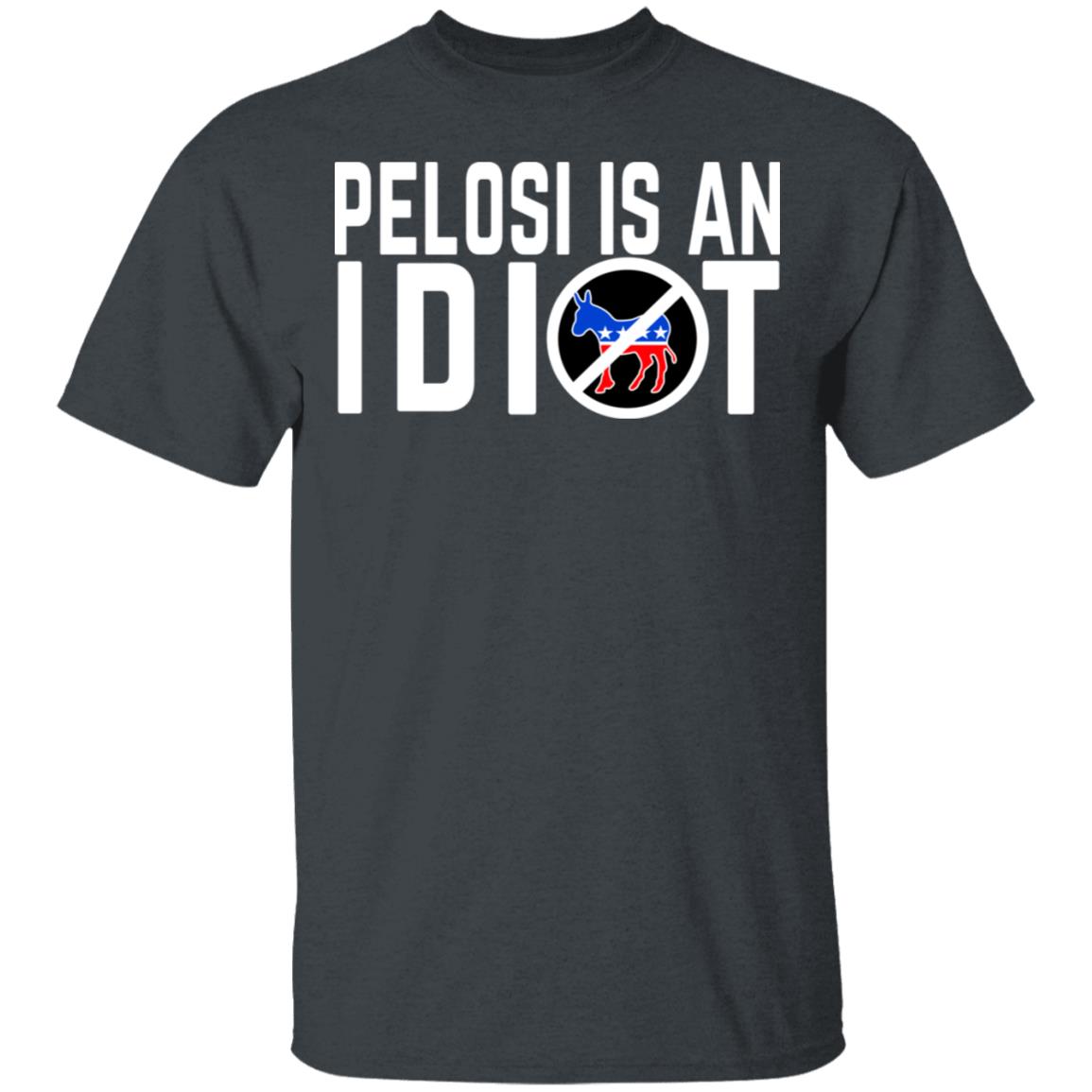 Pelosi Is An Idiot Shirt, Hoodie, Tank