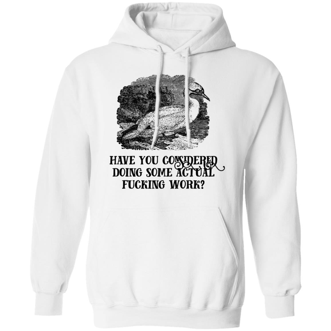 Have You Considered Doing Some Actual Fucking Work Shirt, Hoodie, Tank