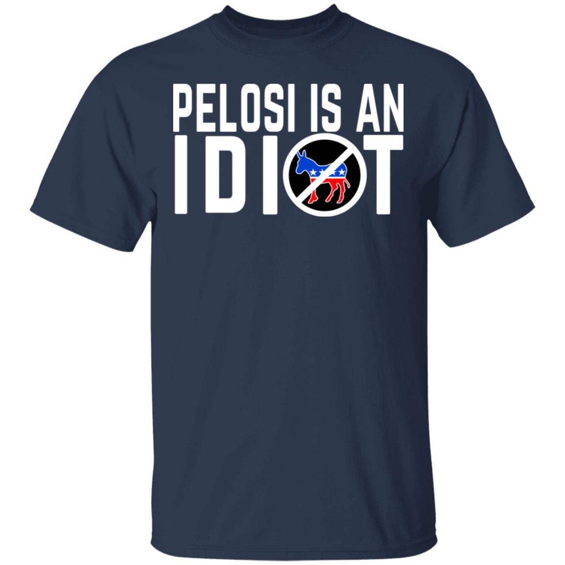 Pelosi Is An Idiot Shirt, Hoodie, Tank