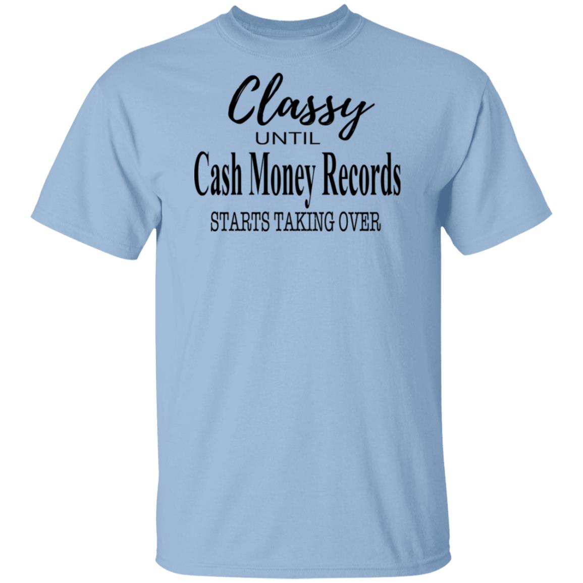 Classy Until Cash Money Records Starts Taking Over Shirt, Hoodie, Tank