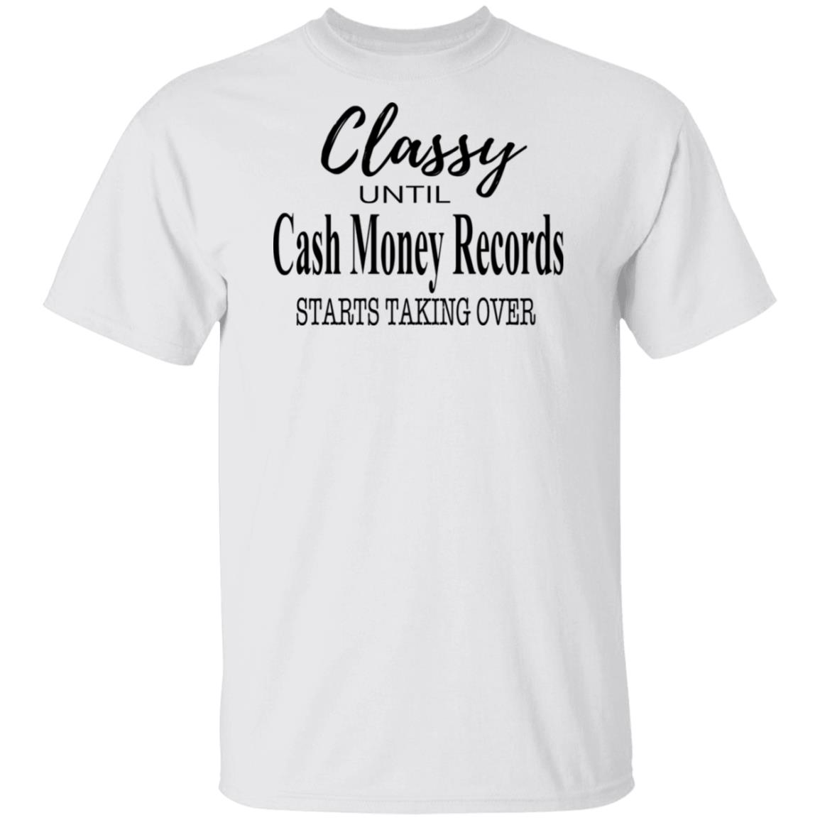 Classy Until Cash Money Records Starts Taking Over Shirt, Hoodie, Tank