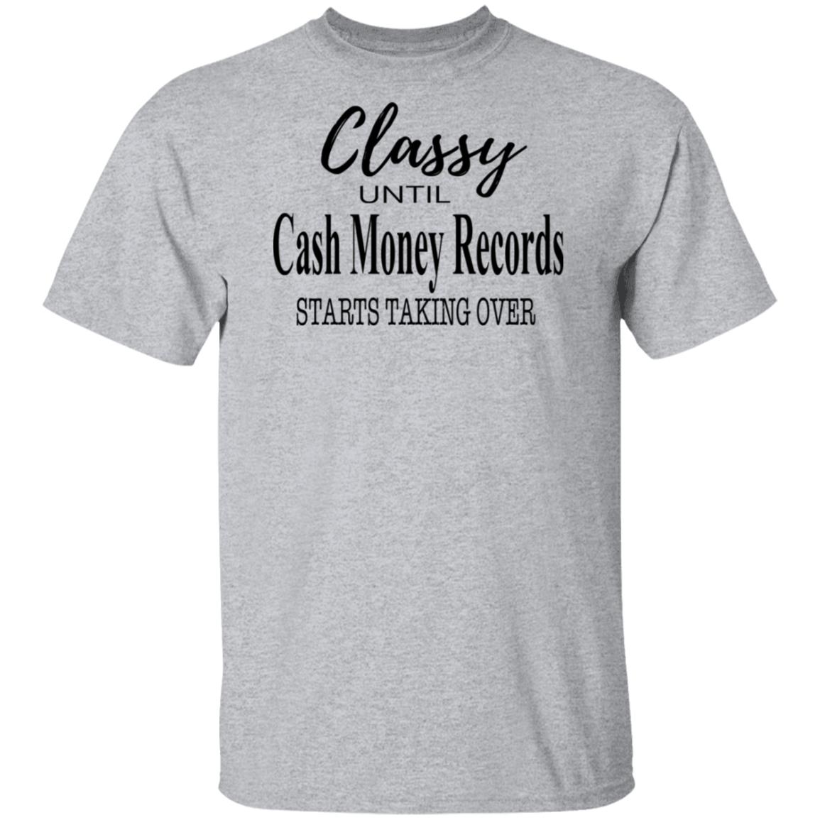 Classy Until Cash Money Records Starts Taking Over Shirt, Hoodie, Tank