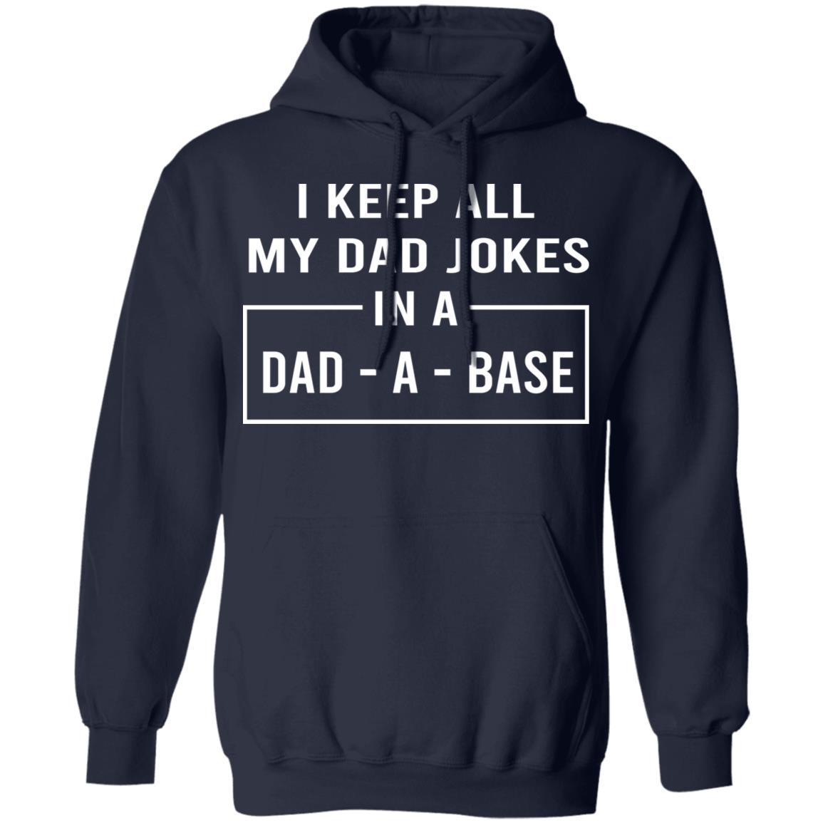 I Keep All My Dad Jokes In A Dad-A-Base Shirt, Hoodie, Tank