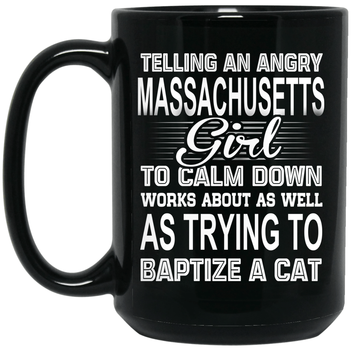 Telling An Angry Massachusetts Girl To Calm Down Works About As Well As Trying To Baptize A Cat Mug