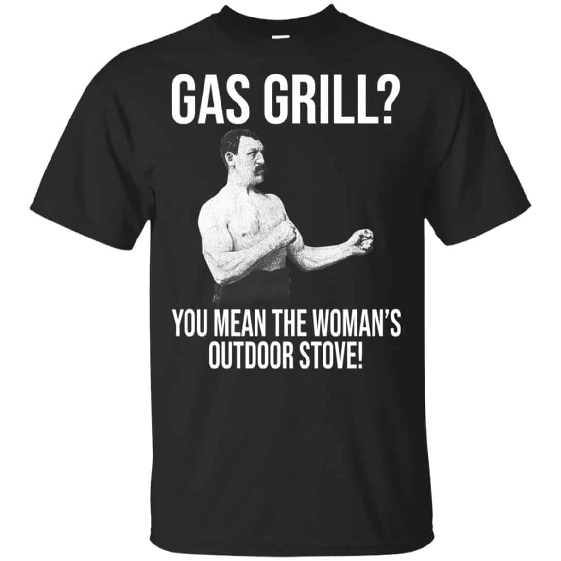 Gas Grill? You Mean The Woman’s Outdoor Stove Shirt, Hoodie, Tank