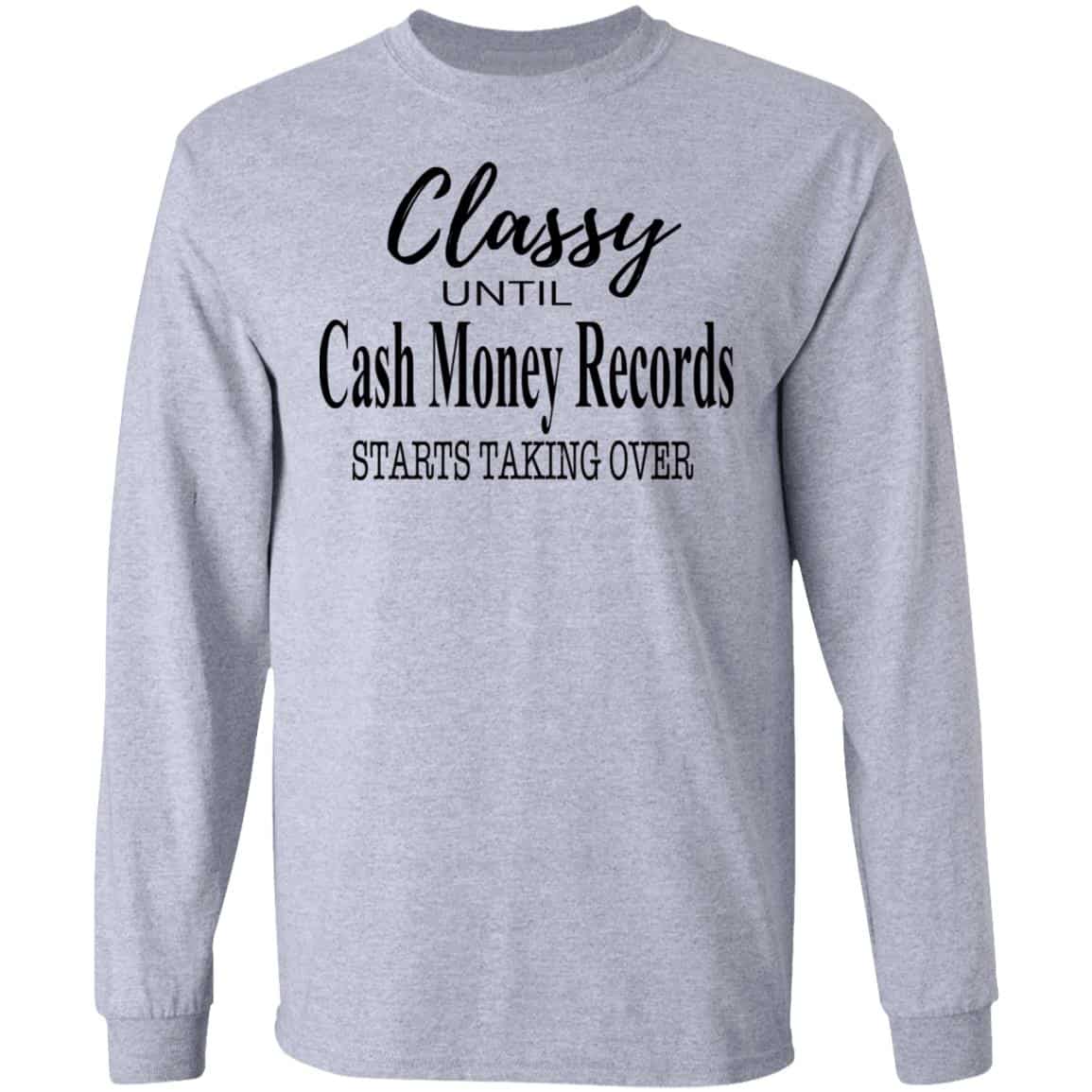 Classy Until Cash Money Records Starts Taking Over Shirt, Hoodie, Tank