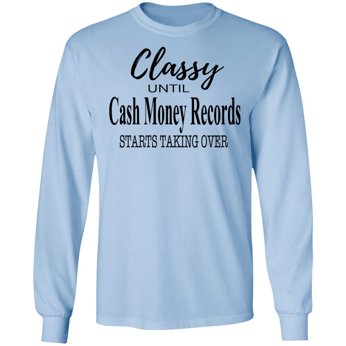 Classy Until Cash Money Records Starts Taking Over Shirt, Hoodie, Tank
