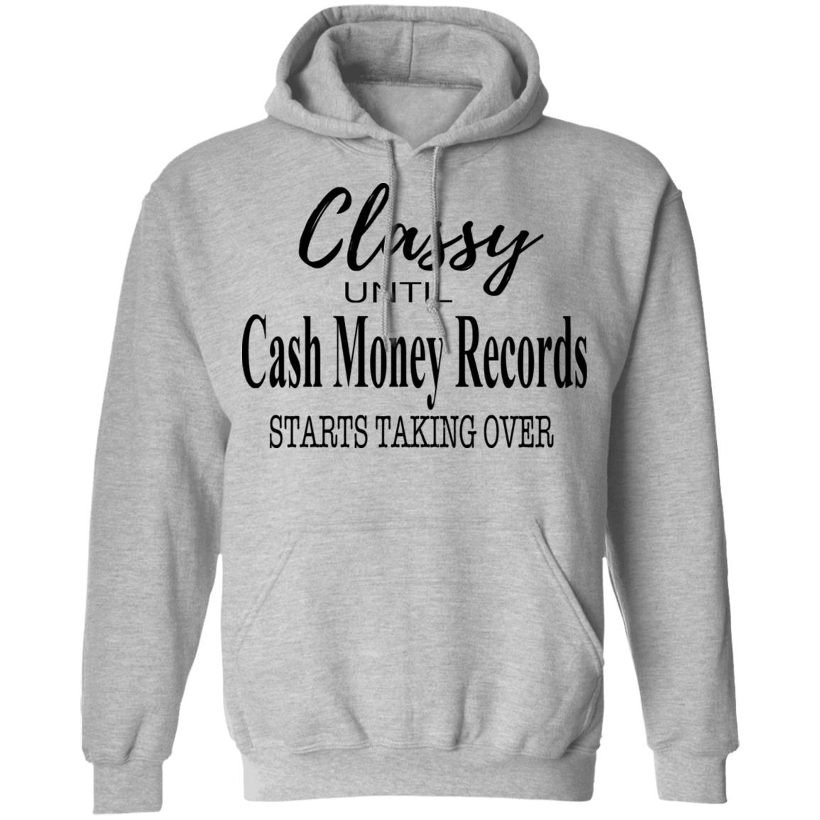 Classy Until Cash Money Records Starts Taking Over Shirt, Hoodie, Tank