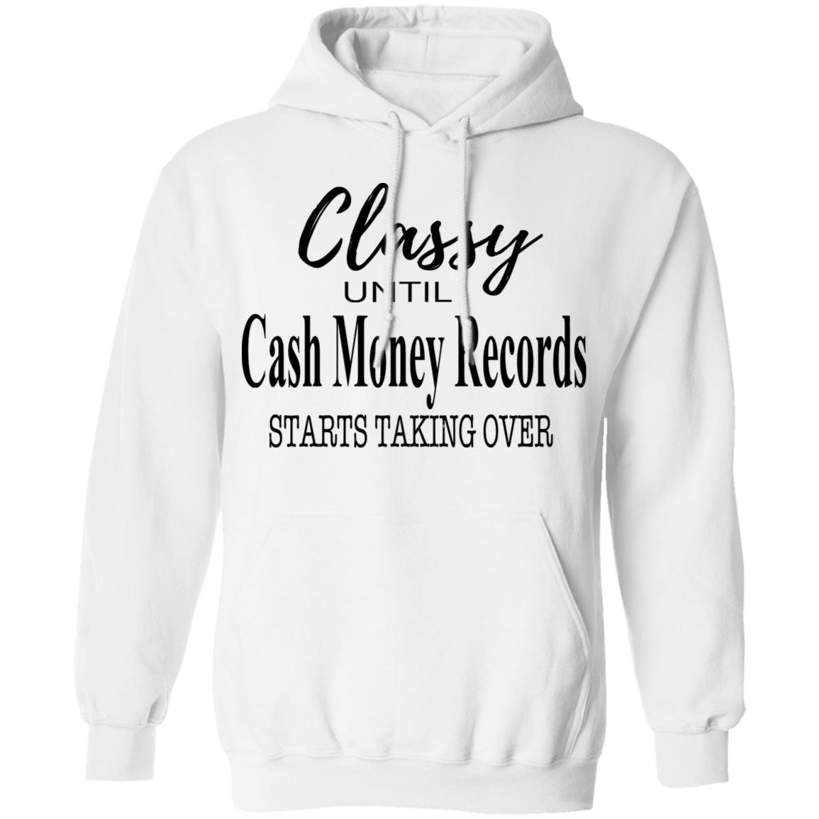 Classy Until Cash Money Records Starts Taking Over Shirt, Hoodie, Tank