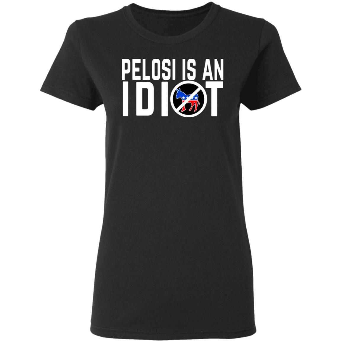 Pelosi Is An Idiot Shirt, Hoodie, Tank