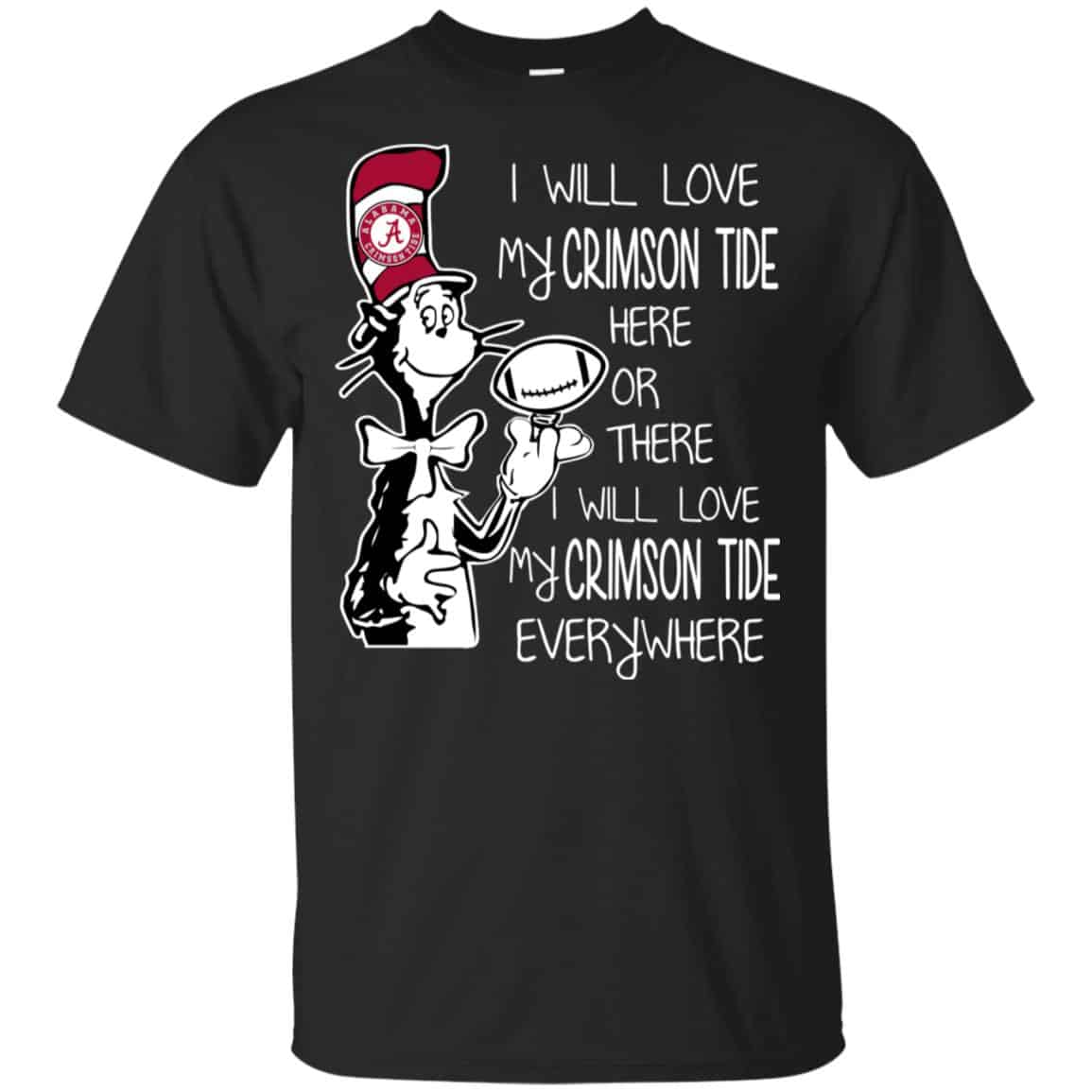 Alabama Crimson Tide: I Will Love Crimson Tide Here Or There I Will Love My Crimson Tide Everywhere T-Shirts, Hoodie, Tank