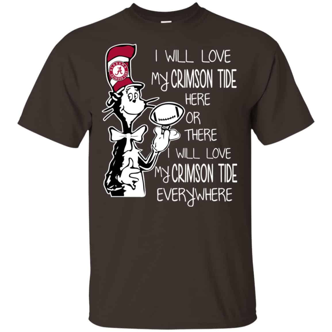 Alabama Crimson Tide: I Will Love Crimson Tide Here Or There I Will Love My Crimson Tide Everywhere T-Shirts, Hoodie, Tank