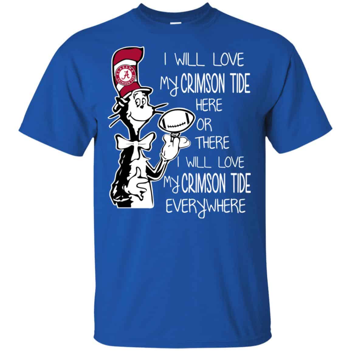 Alabama Crimson Tide: I Will Love Crimson Tide Here Or There I Will Love My Crimson Tide Everywhere T-Shirts, Hoodie, Tank