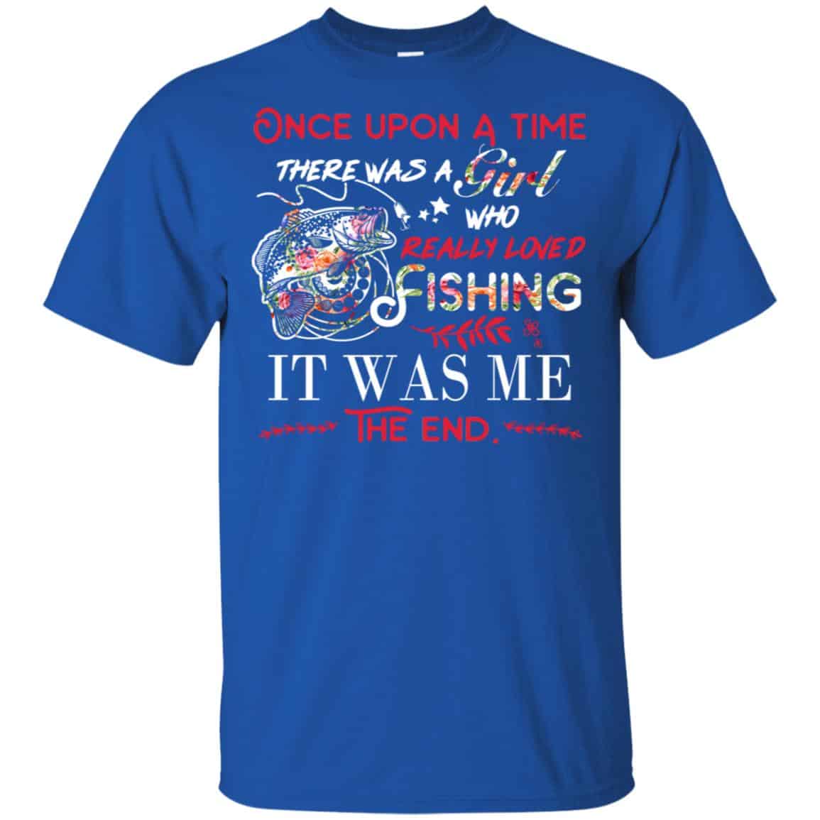 Once Upon A Time There Was A Girl Who Really Loved Fishing It Was Me T-Shirts, Hoodie, Tank