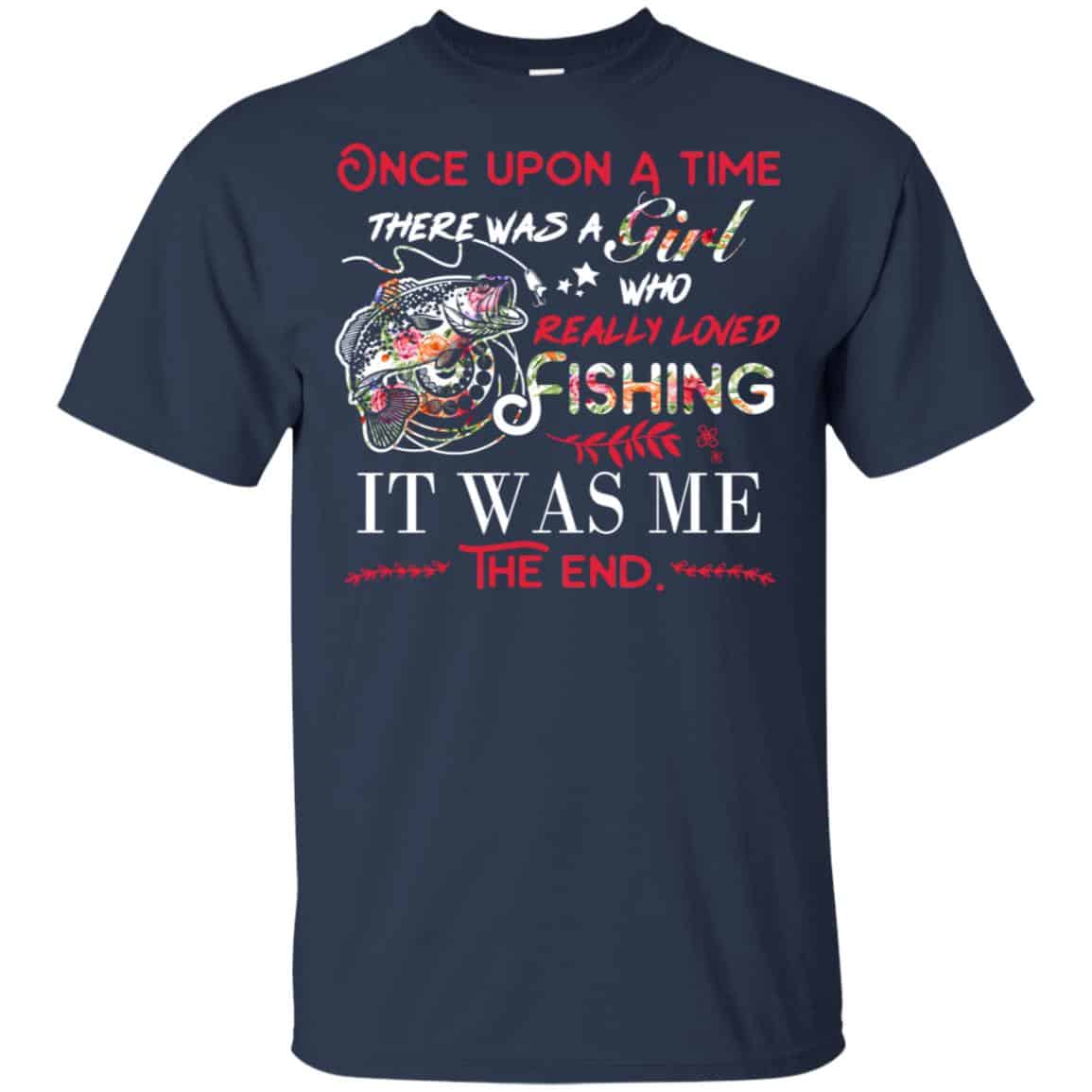 Once Upon A Time There Was A Girl Who Really Loved Fishing It Was Me T-Shirts, Hoodie, Tank