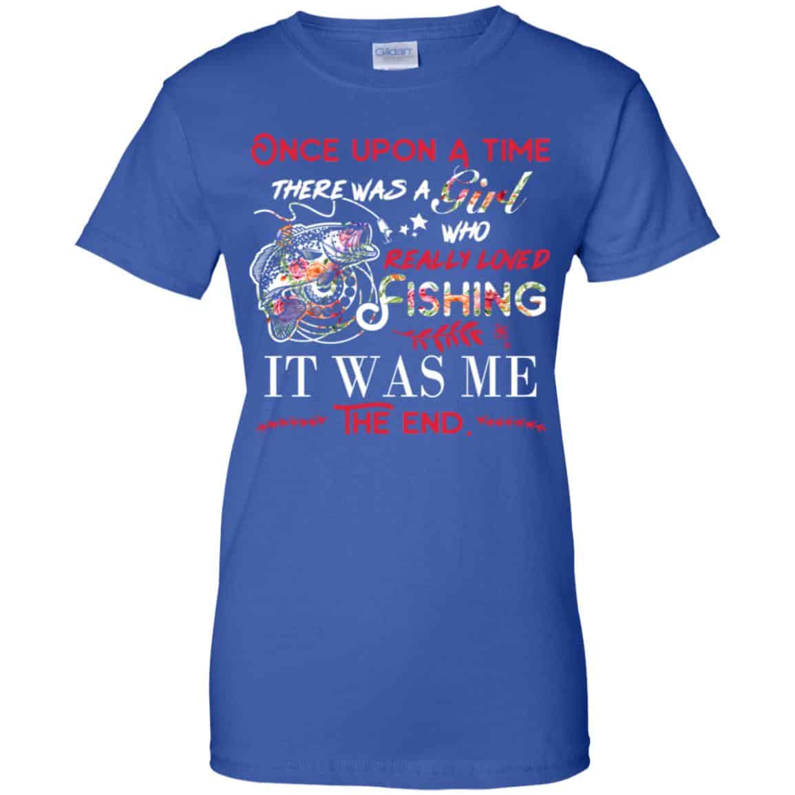 Once Upon A Time There Was A Girl Who Really Loved Fishing It Was Me T-Shirts, Hoodie, Tank