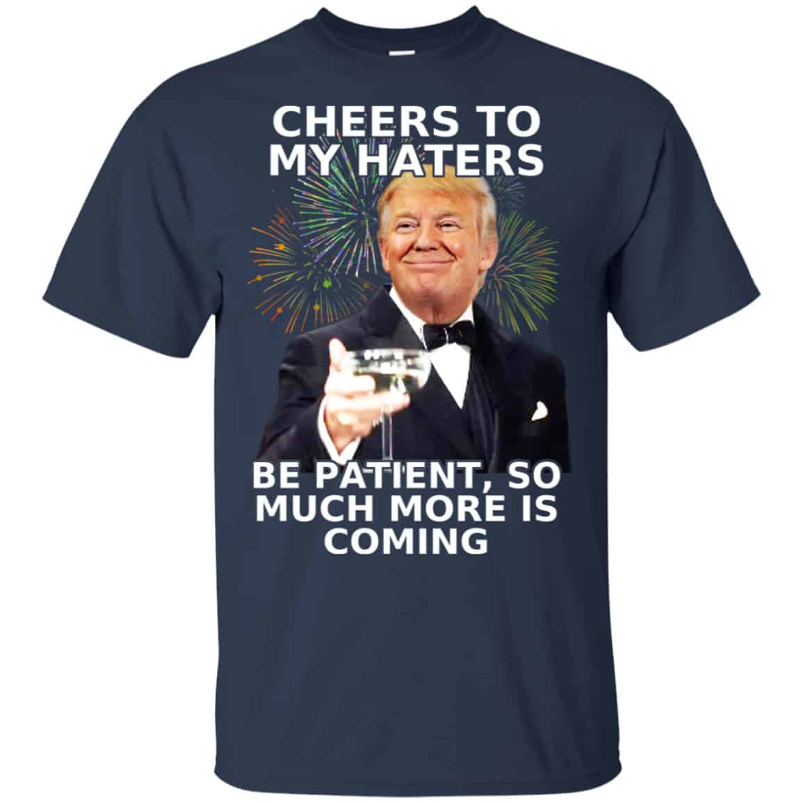 Cheers To My Haters Be Patient So Much More Is Coming Donald Trump Shirt, Hoodie, Tank