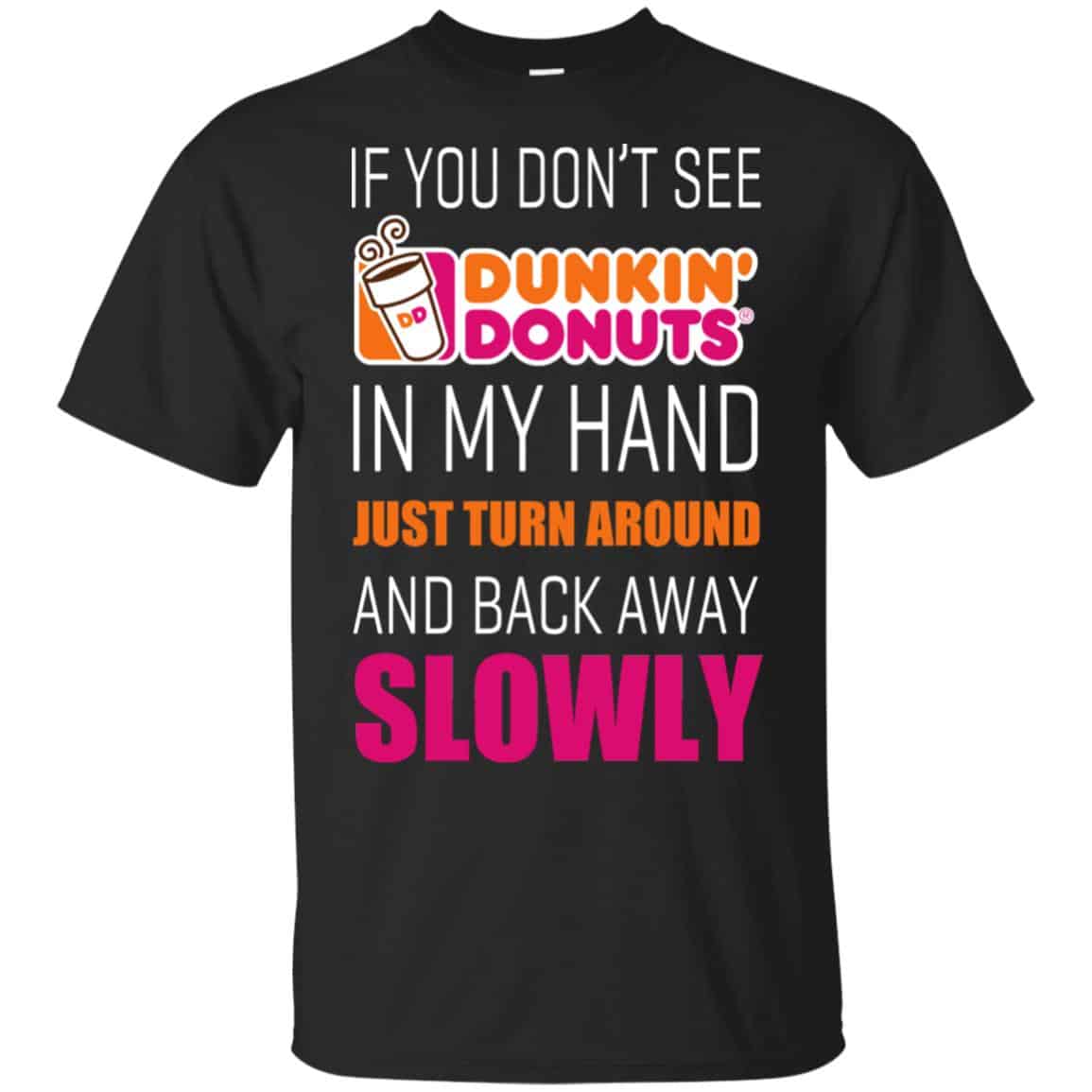 If You Don’t See Dunkin’ Donuts In My Hand Just Turn Around And Back Away Slowly T-Shirts, Hoodie, Tank