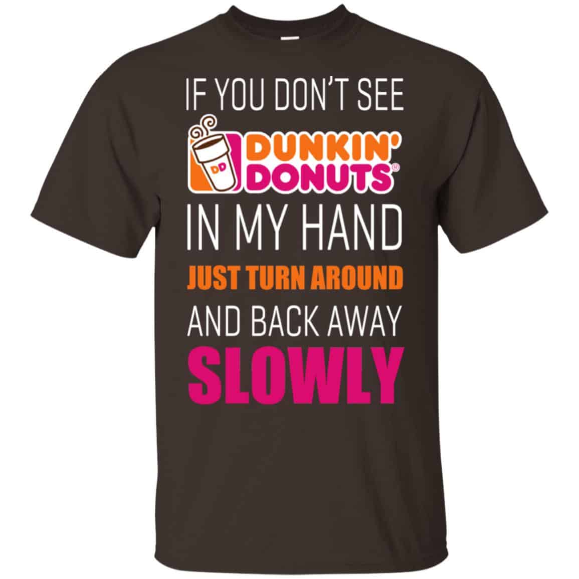 If You Don’t See Dunkin’ Donuts In My Hand Just Turn Around And Back Away Slowly T-Shirts, Hoodie, Tank
