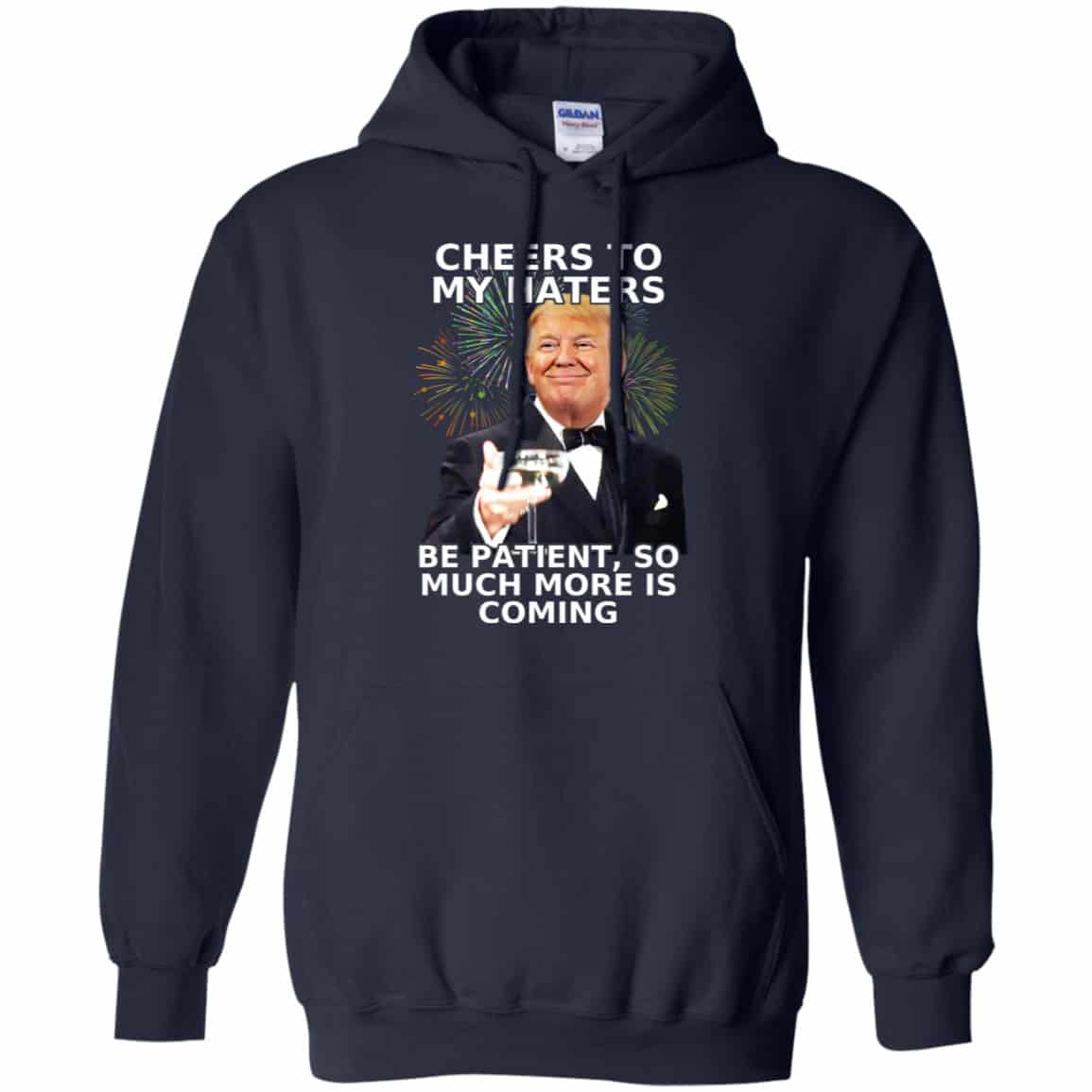 Cheers To My Haters Be Patient So Much More Is Coming Donald Trump Shirt, Hoodie, Tank