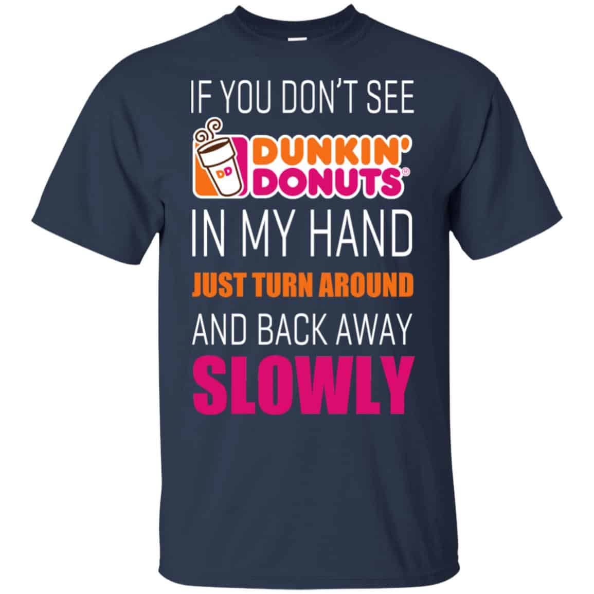 If You Don’t See Dunkin’ Donuts In My Hand Just Turn Around And Back Away Slowly T-Shirts, Hoodie, Tank