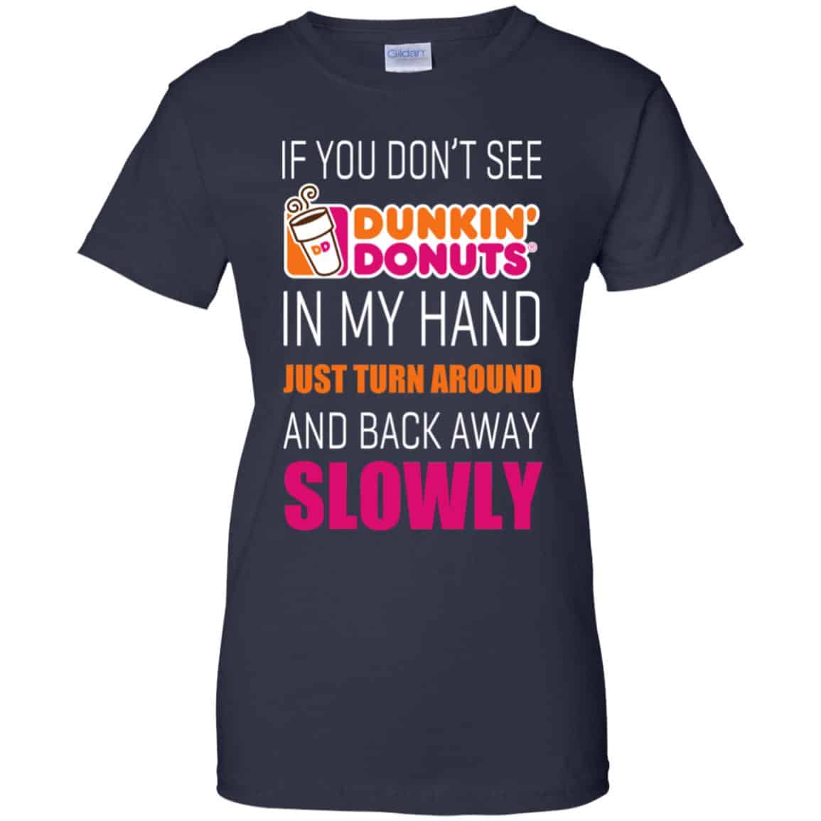 If You Don’t See Dunkin’ Donuts In My Hand Just Turn Around And Back Away Slowly T-Shirts, Hoodie, Tank
