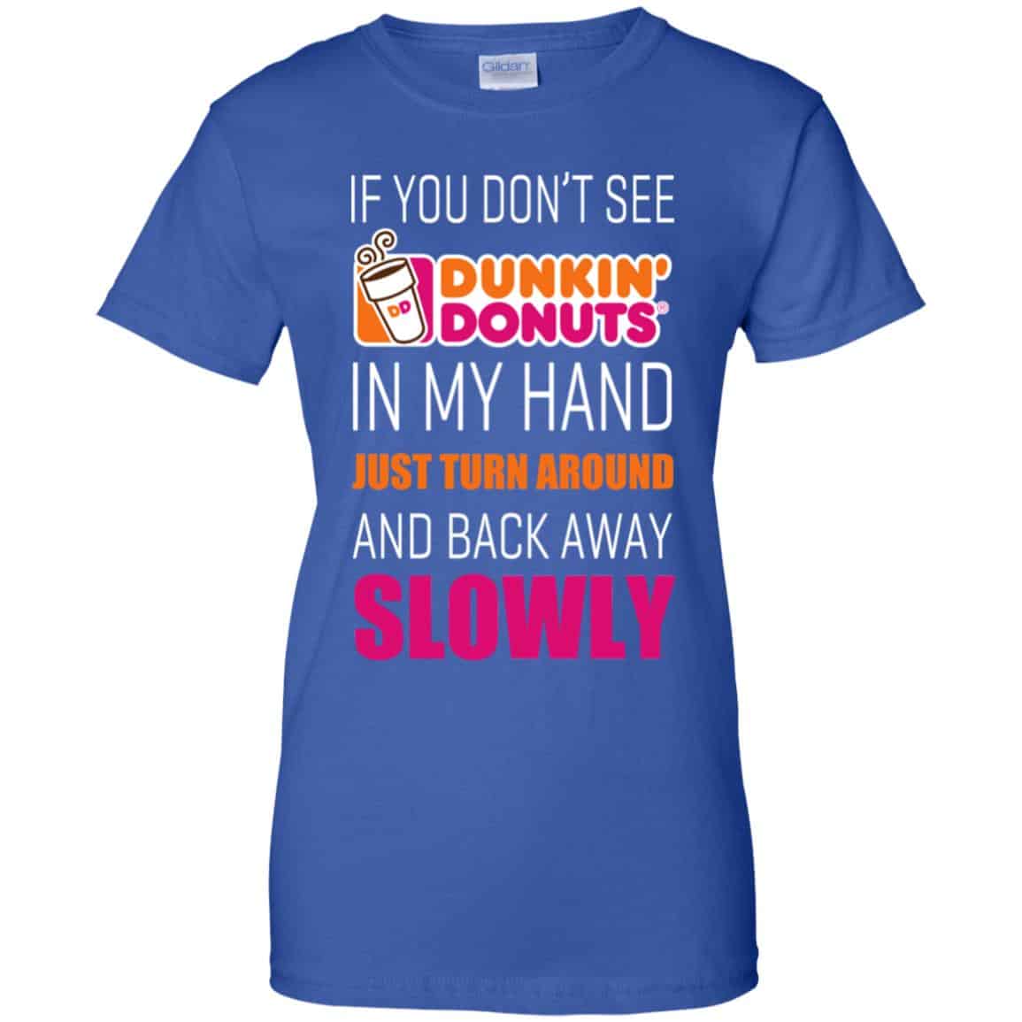 If You Don’t See Dunkin’ Donuts In My Hand Just Turn Around And Back Away Slowly T-Shirts, Hoodie, Tank