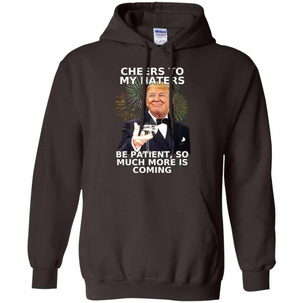 Cheers To My Haters Be Patient So Much More Is Coming Donald Trump Shirt, Hoodie, Tank