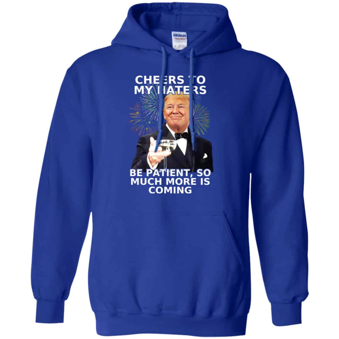 Cheers To My Haters Be Patient So Much More Is Coming Donald Trump Shirt, Hoodie, Tank