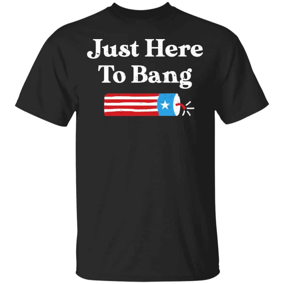 Just Here to Bang 4th of July Shirt, Hoodie, Tank