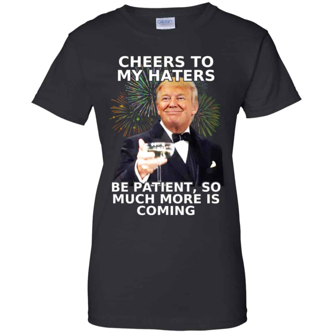 Cheers To My Haters Be Patient So Much More Is Coming Donald Trump Shirt, Hoodie, Tank