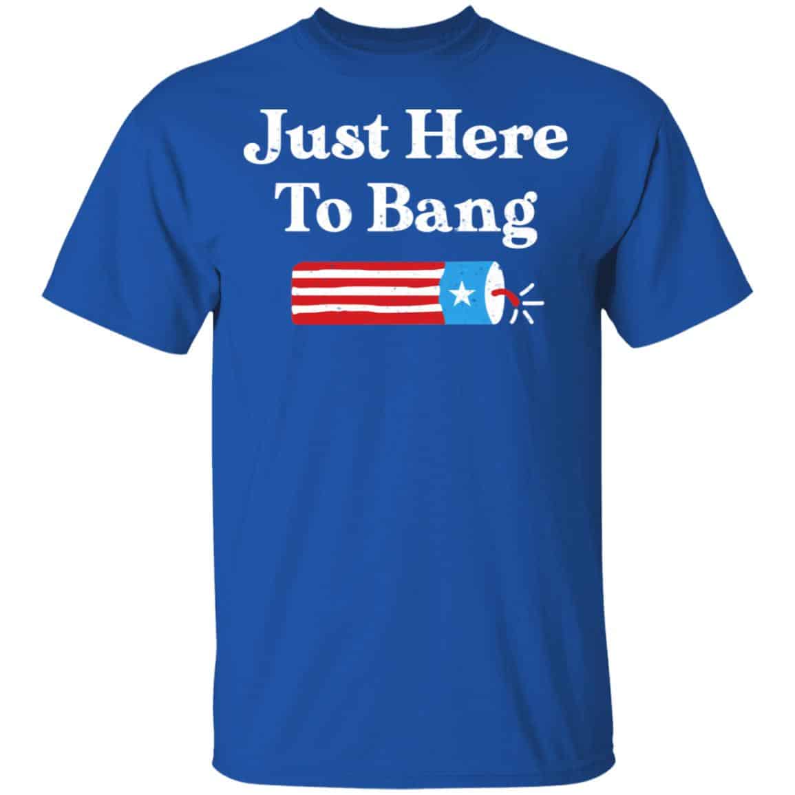 Just Here to Bang 4th of July Shirt, Hoodie, Tank