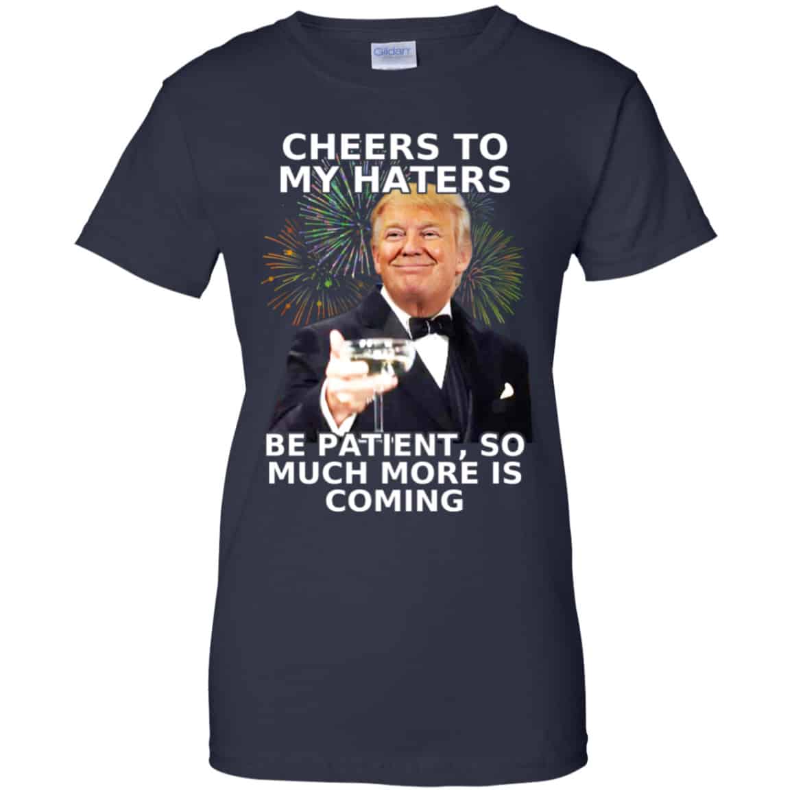 Cheers To My Haters Be Patient So Much More Is Coming Donald Trump Shirt, Hoodie, Tank