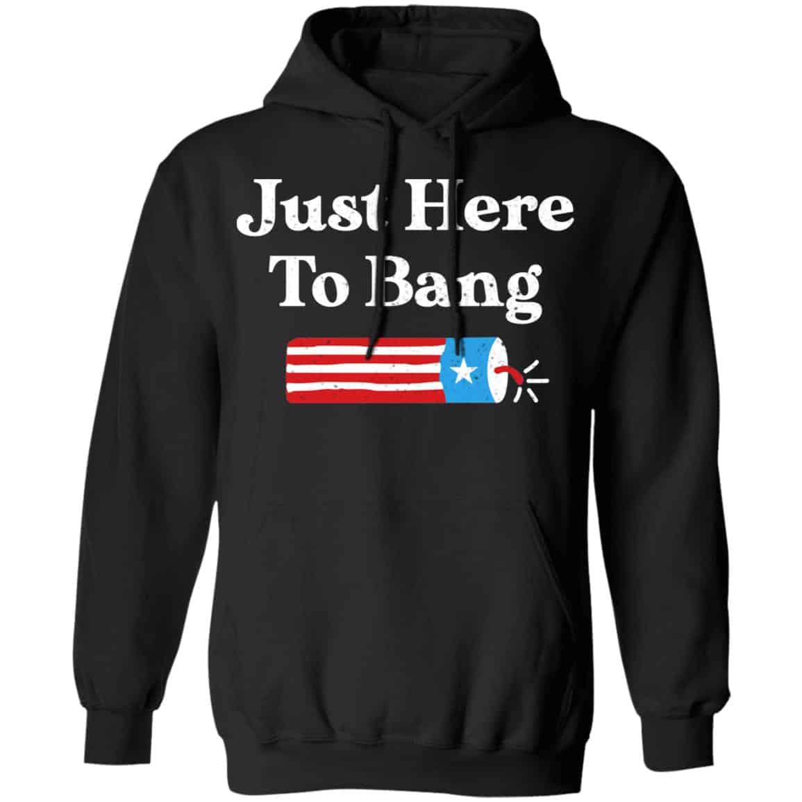 Just Here to Bang 4th of July Shirt, Hoodie, Tank