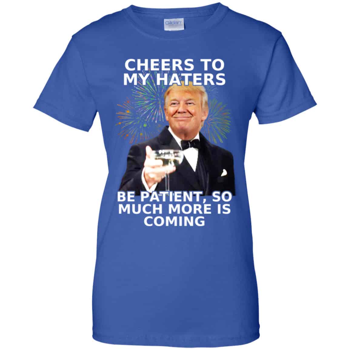 Cheers To My Haters Be Patient So Much More Is Coming Donald Trump Shirt, Hoodie, Tank