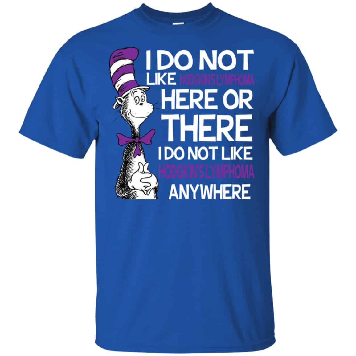 Dr. Seuss: I Do Not Like Hodgkin’s Lymphoma Here Or There I Do Not Like Hodgkin’s Lymphoma Anywhere Shirt, Hoodie, Tank