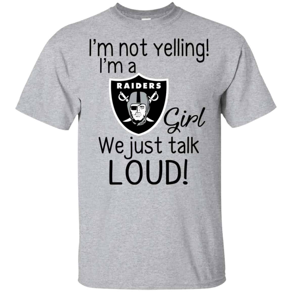 I’m Not Yelling I’m A Oakland Raiders Girl We Just Talk Loud T-Shirts, Hoodie, Tank
