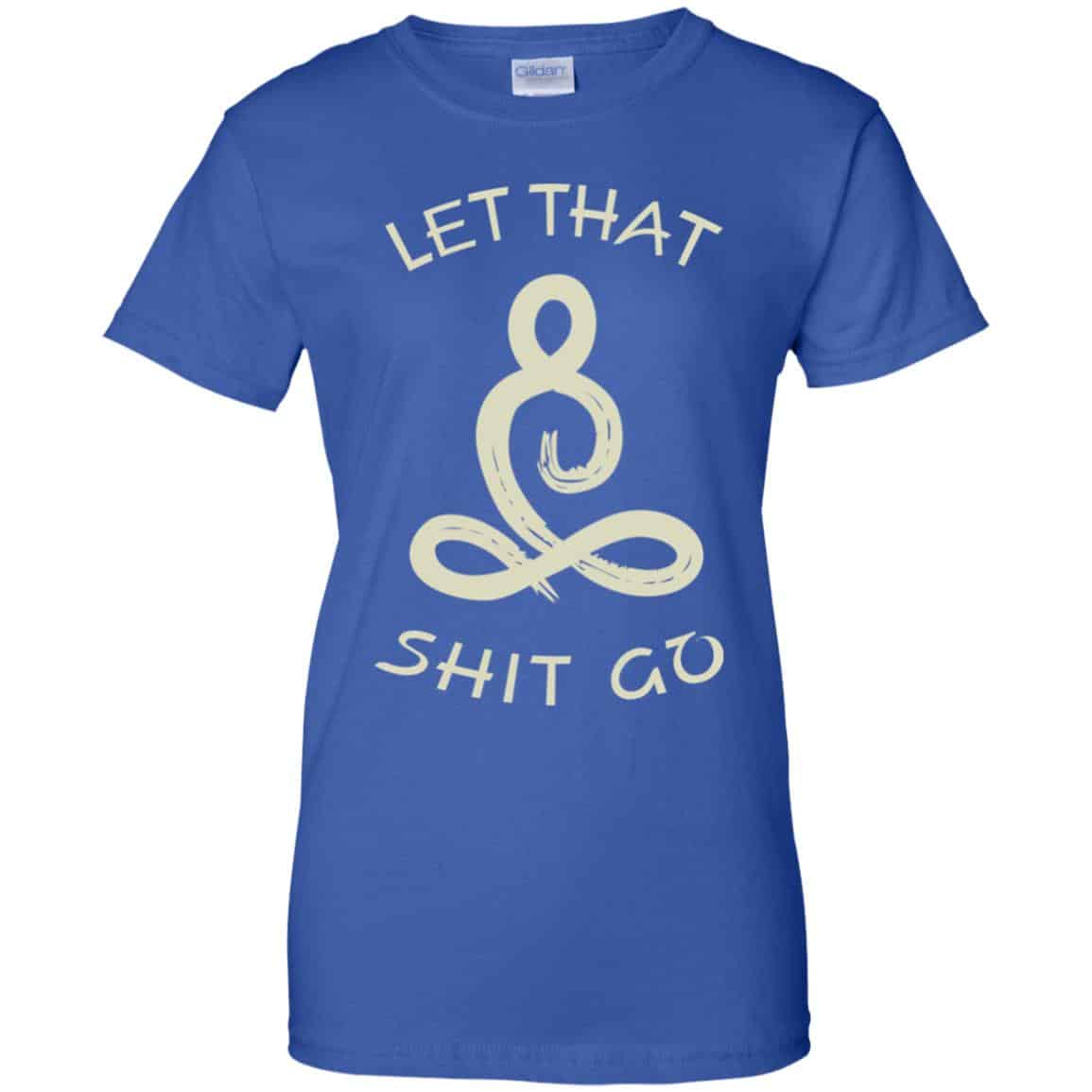 Let That Shit Go Yoga Shirt, Hoodie, Tank