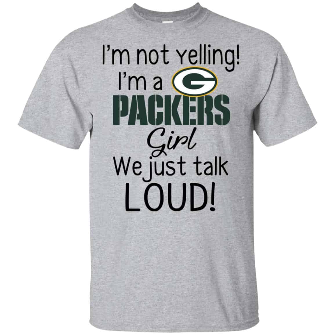 I’m Not Yelling I’m A Green Bay Packers Girl We Just Talk Loud T-Shirts, Hoodie, Tank