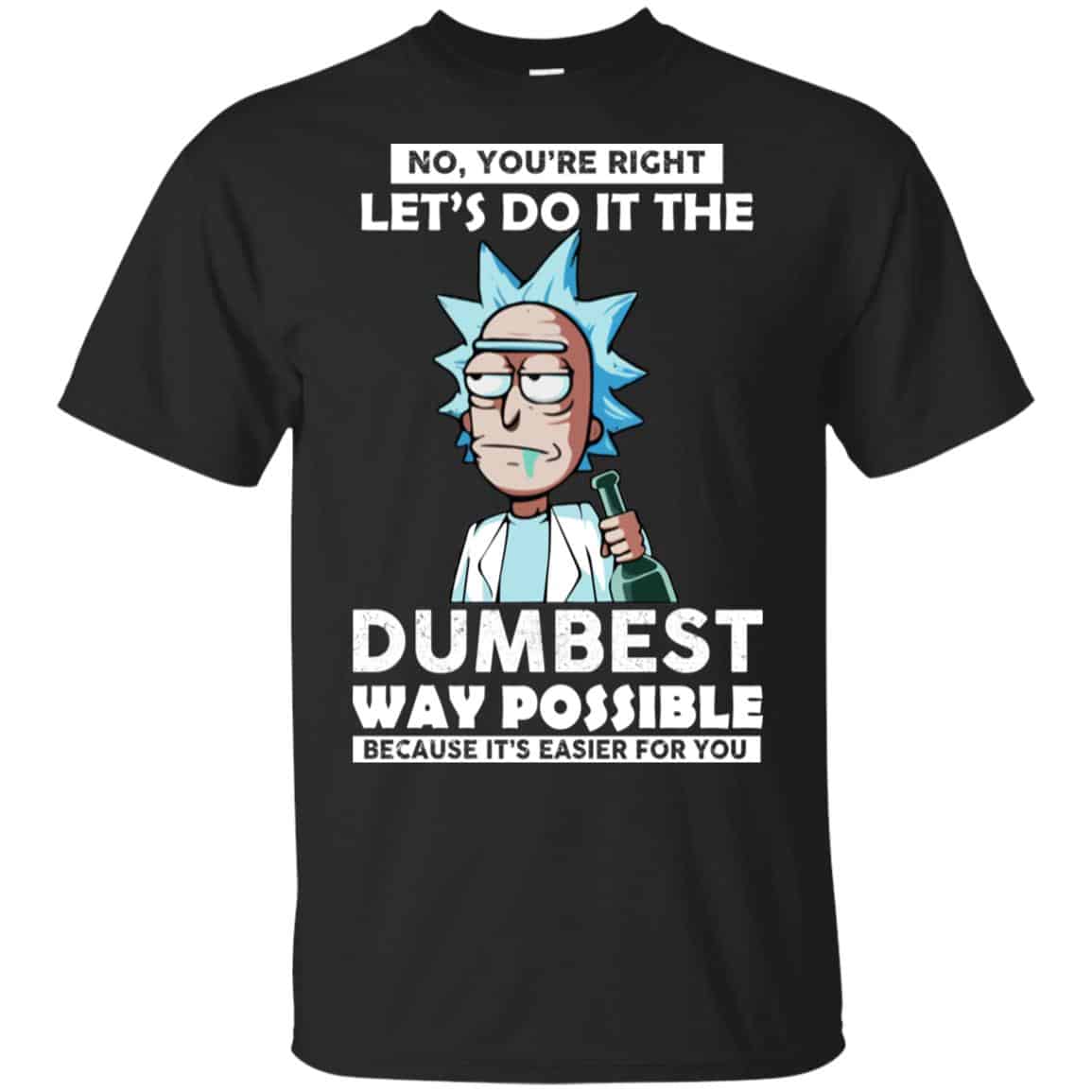 Rick And Morty: No You’re Right Let’s Do It The Dumbest Way Possible T-Shirts, Hoodie, Tank