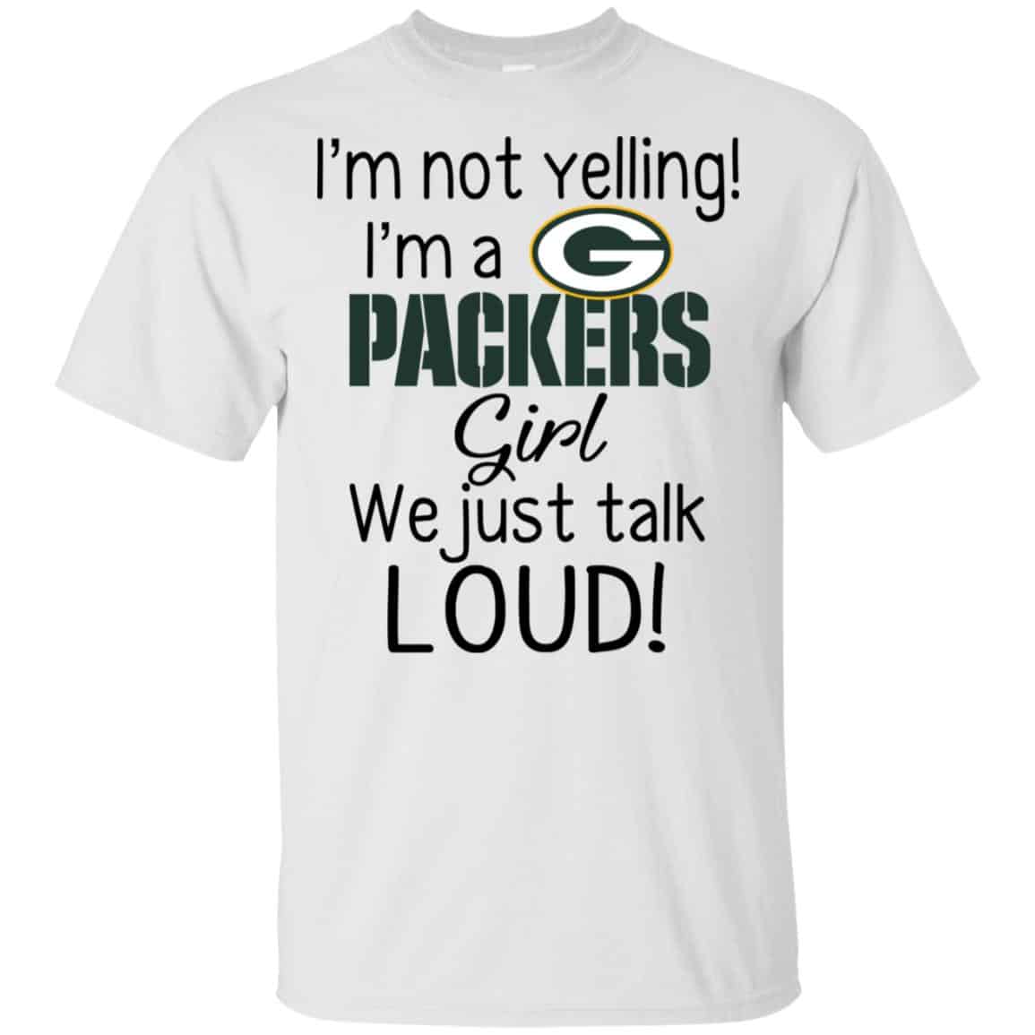 I’m Not Yelling I’m A Green Bay Packers Girl We Just Talk Loud T-Shirts, Hoodie, Tank