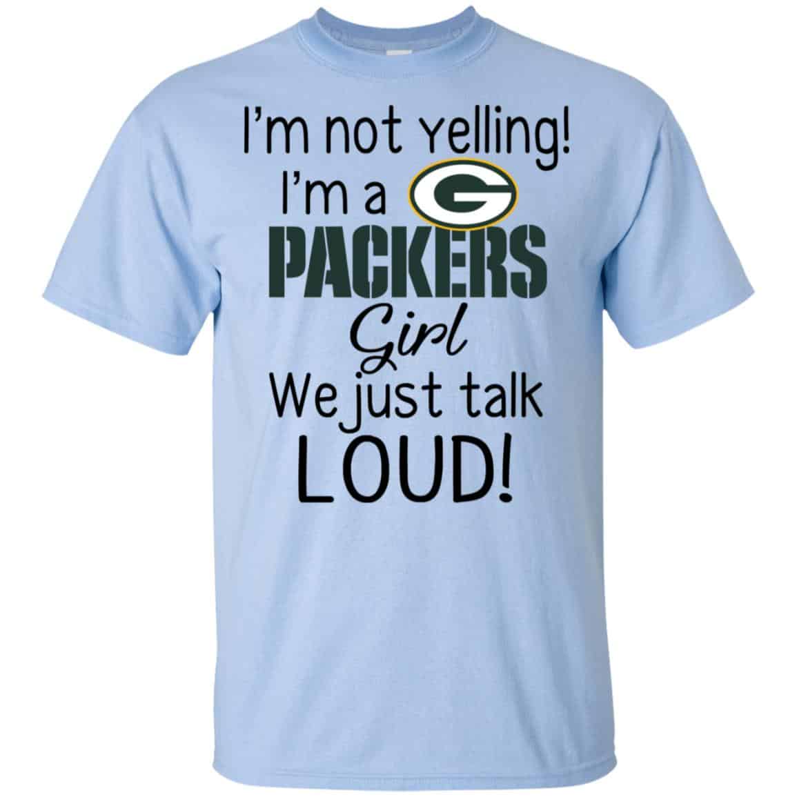 I’m Not Yelling I’m A Green Bay Packers Girl We Just Talk Loud T-Shirts, Hoodie, Tank
