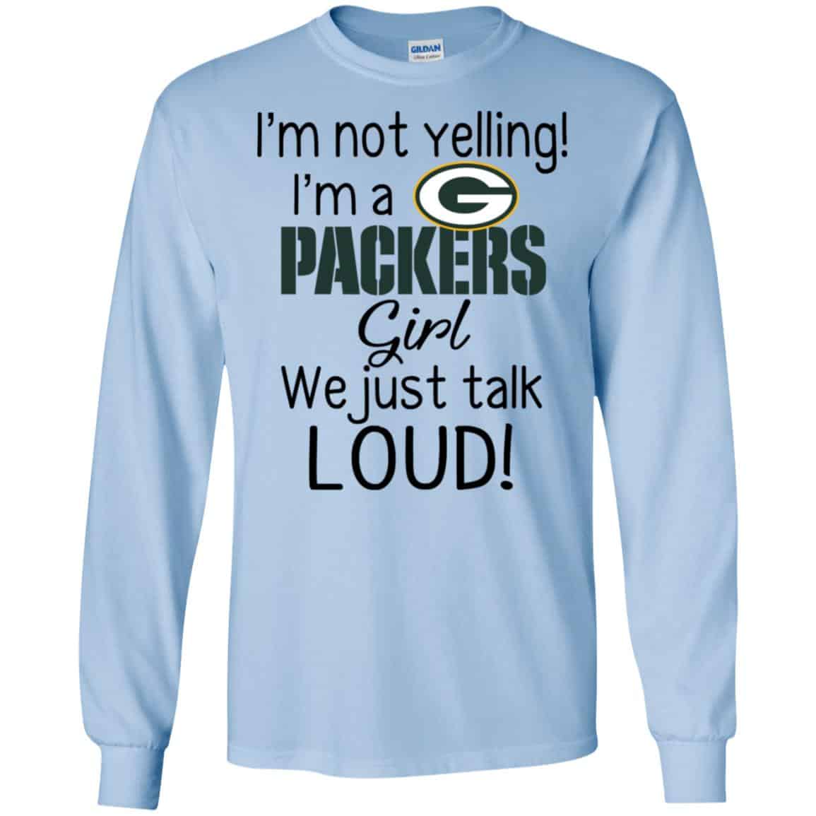 I’m Not Yelling I’m A Green Bay Packers Girl We Just Talk Loud T-Shirts, Hoodie, Tank
